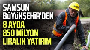 Samsun Büyükşehir'den 8 ayda 850 milyon liralık yatırım