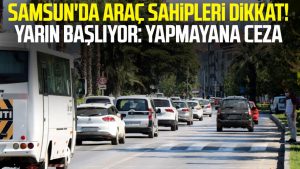 Samsun'da araç sahipleri dikkat! Yarın başlıyor: Yapmayana ceza