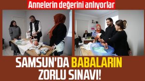 Samsun'da babaların zorlu sınavı!