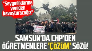 Samsun'da CHP'den öğretmenlere 'çözüm' sözü!