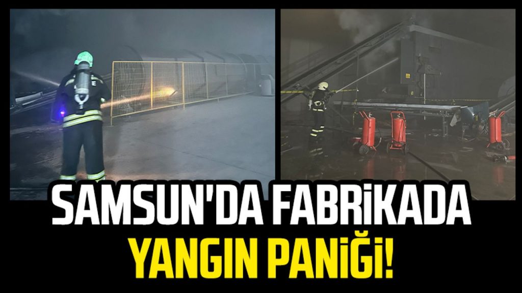 Samsun'da fabrikada yangın paniği!