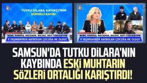 Samsun'da Tutku Dilara Kayıkçı'nın kaybında eski muhtarın sözleri ortalığı karıştırdı