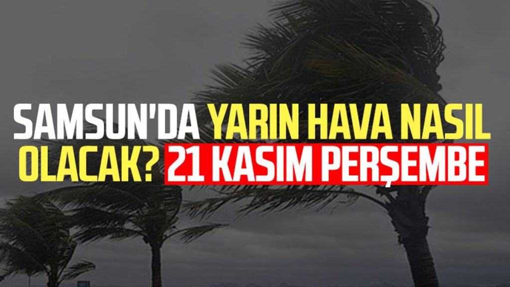 Samsun'da yarın hava nasıl olacak? 21 Kasım Perşembe