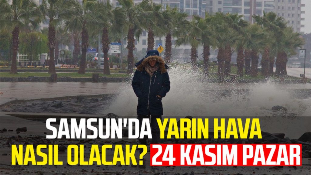 Samsun'da yarın hava nasıl olacak? 24 Kasım Pazar