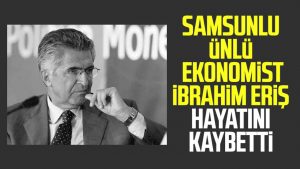 Samsunlu ünlü ekonomist İbrahim Eriş hayatını kaybetti