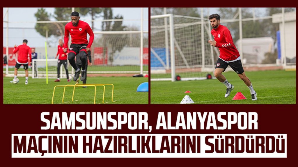 Samsunspor, Alanyaspor maçının hazırlıklarını sürdürdü