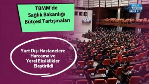 TBMM’de Sağlık Bakanlığı Bütçesi Tartışmaları: Yurt Dışı Hastanelere Harcama ve Yerel Eksiklikler Eleştirildi