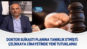 Doktor Suikastı Planına Tanıklık Etmişti: Çelikkaya Cinayetinde Yeni Tutuklama!