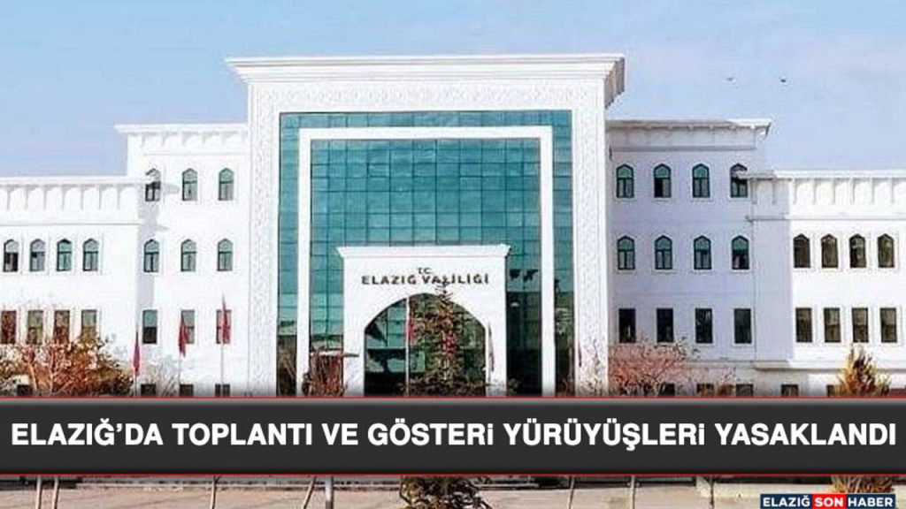 Elazığ’da Toplantı Ve Gösteri Yürüyüşleri Yasaklandı