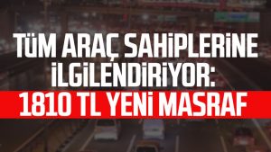 Tüm araç sahiplerine ilgilendiriyor: 1810 TL yeni masraf