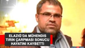 Elazığ’da Mühendis, Tırın Çarpması Sonucu Hayatını Kaybetti