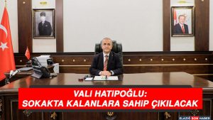 Vali Hatipoğlu: Sokakta Kalanlara Sahip Çıkılacak