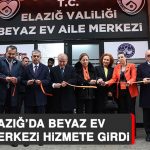 Elazığ’da Beyaz Ev Aile Merkezi Hizmete Girdi