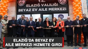 Elazığ’da Beyaz Ev Aile Merkezi Hizmete Girdi