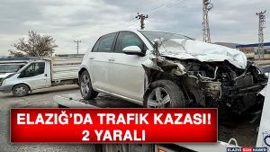 Elazığ’da Trafik Kazası: 2 Yaralı