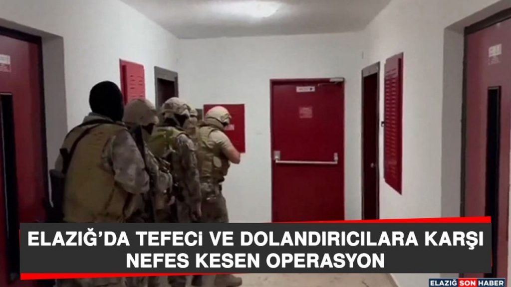 Elazığ’da Tefeci ve Dolandırıcılara Karşı Nefes Kesen Operasyon