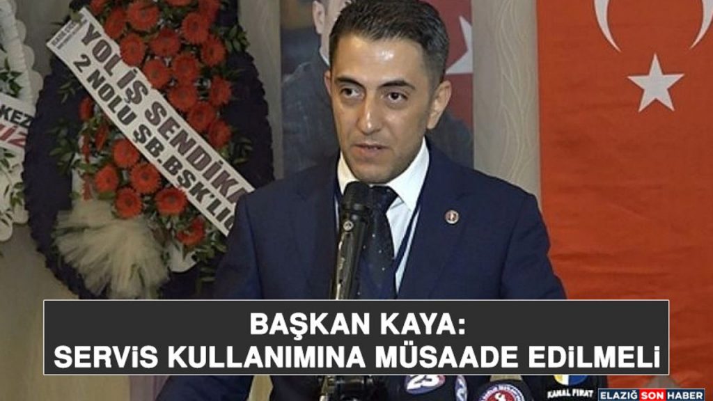 Başkan Kaya: Servis Kullanımına Müsaade Edilmeli