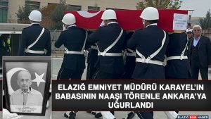 Elazığ Emniyet Müdürü Karayel’in Babasının Naaşı Törenle Ankara’ya Uğurlandı