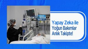 Yapay Zeka ile Yoğun Bakımlar Anlık Takipte!