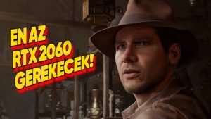 Indiana Jones and the Great Circle'ın "Yuh!" Dedirten Sistem Gereksinimleri Açıklandı