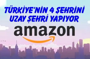 Amazon Türkiye'nin 4 şehrini uzay şehri yapıyor