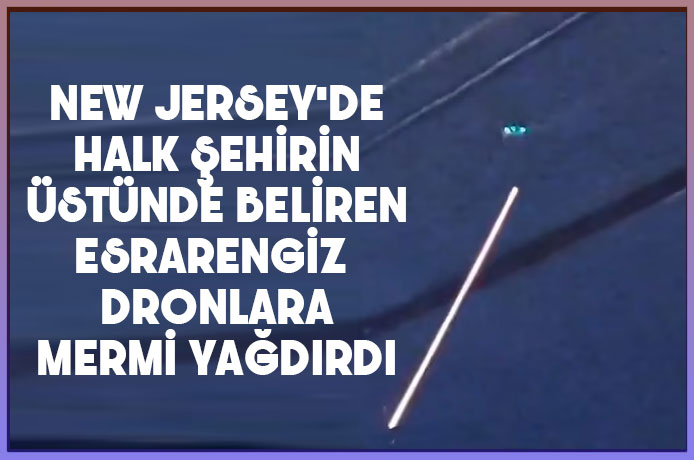 New Jersey'de halk şehirin üstünde beliren esrarengiz dronlara mermi yağdırdı