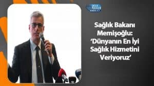 Sağlık Bakanı Memişoğlu: ‘Dünyanın En İyi Sağlık Hizmetini Veriyoruz’