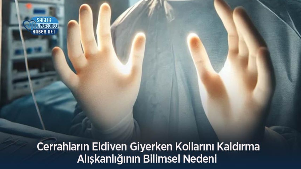 Cerrahların Eldiven Giyerken Kollarını Kaldırma Alışkanlığının Bilimsel Nedeni