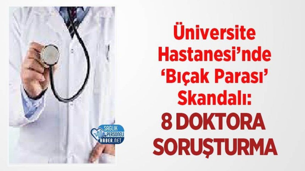 Üniversite Hastanesi’nde ‘Bıçak Parası’ Skandalı: 8 Doktora Soruşturma