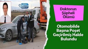 Doktorun Şüpheli Ölümü: Otomobilde Başına Poşet Geçirilmiş Halde Bulundu