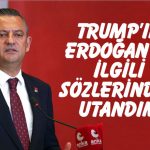 Özgür Özel, Trump’ın Erdoğan hakkındaki sözlerini değerlendirdi