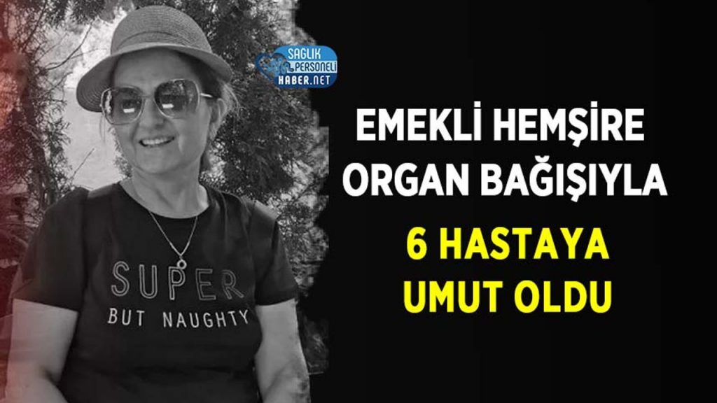 Emekli hemşire Organ Bağışıyla 6 Hastaya Umut Oldu