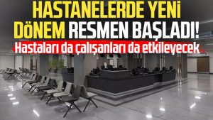 Hastanelerde yeni dönem resmen başladı!