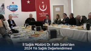 İl Sağlık Müdürü Dr. Fatih Şahin'den 2024 Yılı Sağlık Değerlendirmesi