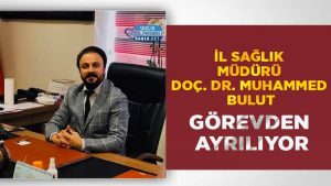 İl Sağlık Müdürü Doç. Dr. Muhammed Bulut Görevden Ayrılıyor
