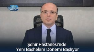 Şehir Hastanesi'nde Yeni Başhekim Dönemi Başlıyor