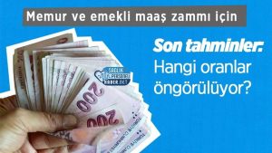 Memur ve emekli maaş zammı için son tahminler: Hangi oranlar öngörülüyor?