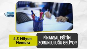 4,3 Milyon Memura Finansal Eğitim Zorunluluğu Geliyor