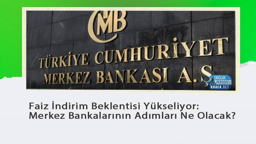 Faiz İndirim Beklentisi Yükseliyor: Merkez Bankalarının Adımları Ne Olacak?