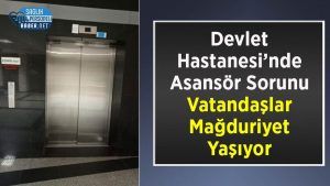 Devlet Hastanesi’nde Asansör Sorunu: Vatandaşlar Mağduriyet Yaşıyor