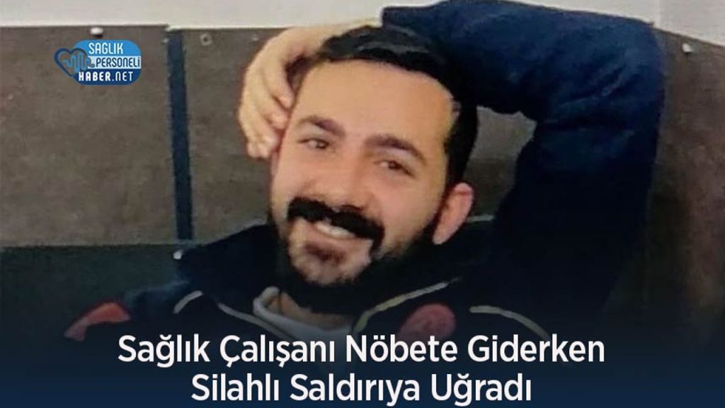 Sağlık Çalışanı Nöbete Giderken Silahlı Saldırıya Uğradı