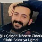 Sağlık Çalışanı Nöbete Giderken Silahlı Saldırıya Uğradı