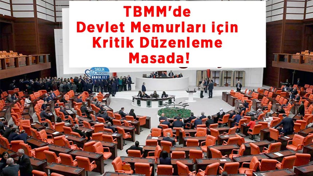 TBMM'de Devlet Memurları için Kritik Düzenleme Masada!