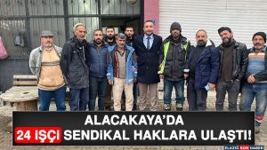 Alacakaya’da 24 İşçi Sendikal Haklara Ulaştı