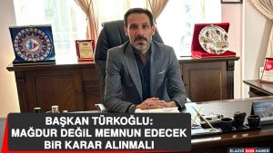 Başkan Türkoğlu: Mağdur Değil Memnun Edecek Bir Karar Alınmalı