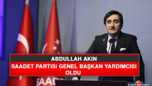 Abdullah Akın Saadet Partisi Genel Başkan Yardımcısı Oldu