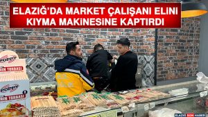 Elazığ’da Market Çalışanı Elini Kıyma Makinesine Kaptırdı