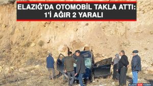 Elazığ'da Otomobil Takla Attı: 1'i Ağır 2 Yaralı