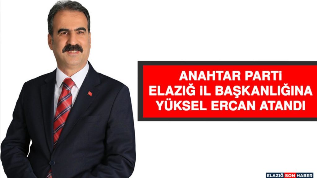 Anahtar Parti Elazığ İl Başkanlığına Yüksel Ercan Atandı