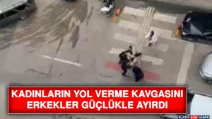 Kadınların Yol Verme Kavgasını Erkekler Güçlükle Ayırdı